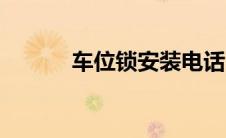 车位锁安装电话（车位锁安装）