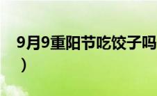 9月9重阳节吃饺子吗（9月9日重阳节吃什么）
