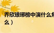 乔欣琅琊榜中演什么角色（乔欣琅琊榜中演什么）
