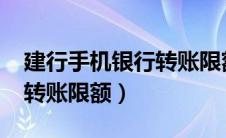建行手机银行转账限额1000（建行手机银行转账限额）