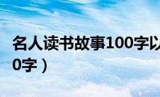 名人读书故事100字以内（名人读书小故事100字）