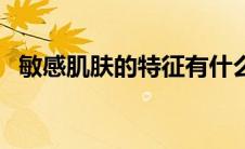 敏感肌肤的特征有什么（敏感肌肤的特征）