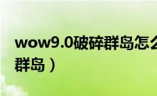 wow9.0破碎群岛怎么去（120级怎么去破碎群岛）