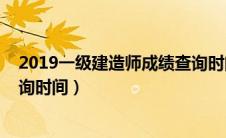 2019一级建造师成绩查询时间表（2019一级建造师成绩查询时间）