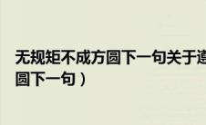 无规矩不成方圆下一句关于遵守制度的句子（无规矩不成方圆下一句）