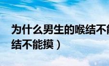 为什么男生的喉结不能摸?（为什么男生的喉结不能摸）