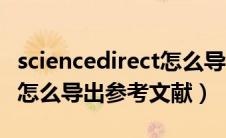 sciencedirect怎么导出题录（sciencedirect怎么导出参考文献）