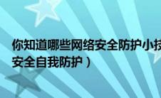 你知道哪些网络安全防护小技巧请给同学提个醒（如何网络安全自我防护）