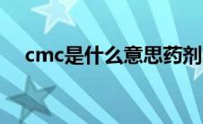 cmc是什么意思药剂（cmc是什么意思）