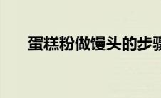 蛋糕粉做馒头的步骤（做馒头的步骤）