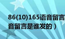 86(10)165语音留言是怎么回事（12599语音留言是谁发的）