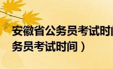安徽省公务员考试时间2023公告（安徽省公务员考试时间）