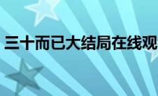 三十而已大结局在线观看（三十而已大结局）