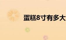 蛋糕8寸有多大（8寸有多大）