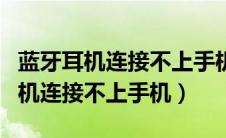 蓝牙耳机连接不上手机怎么办OPPO（蓝牙耳机连接不上手机）