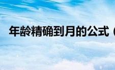 年龄精确到月的公式（年龄公式精确到月）