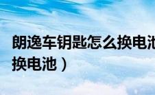 朗逸车钥匙怎么换电池视频（朗逸车钥匙怎么换电池）