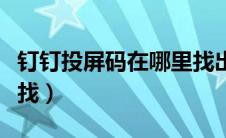 钉钉投屏码在哪里找出来（钉钉投屏码在哪里找）