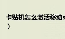 卡贴机怎么激活移动sim卡（卡贴机怎么激活）