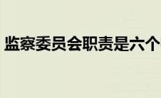监察委员会职责是六个字（监察委员会职责）