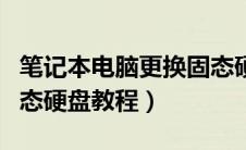 笔记本电脑更换固态硬盘教程（笔记本更换固态硬盘教程）