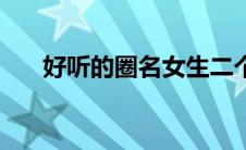好听的圈名女生二个字（好听的圈名）