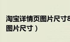 淘宝详情页图片尺寸800可以吗（淘宝详情页图片尺寸）