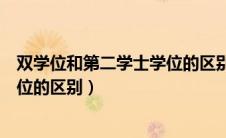 双学位和第二学士学位的区别是什么（双学位和第二学士学位的区别）
