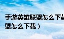 手游英雄联盟怎么下载安装苹果（手游英雄联盟怎么下载）