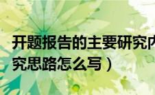 开题报告的主要研究内容怎么写（开题报告研究思路怎么写）