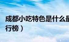 成都小吃特色是什么最好吃（成都特色小吃排行榜）