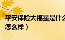 平安保险大福星是什么险种（平安大福星保险怎么样）