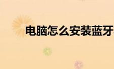 电脑怎么安装蓝牙功能（蓝牙功能）