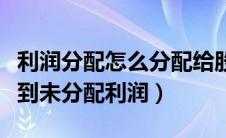 利润分配怎么分配给股东（本年利润怎么结转到未分配利润）