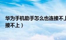 华为手机助手怎么也连接不上wifi（华为手机助手怎么也连接不上）