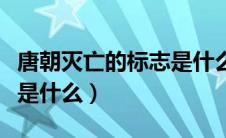 唐朝灭亡的标志是什么史实（唐朝灭亡的标志是什么）