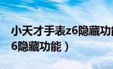小天才手表z6隐藏功能有哪些（小天才手表z6隐藏功能）