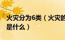 火灾分为6类（火灾的类型ABCDEF六类指的是什么）