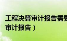 工程决算审计报告需要提供的资料（工程决算审计报告）