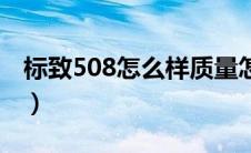 标致508怎么样质量怎么样（标致508怎么样）