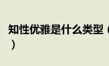 知性优雅是什么类型（什么叫知性优雅的感觉）