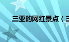 三亚的网红景点（三亚网红打卡景点）