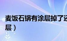 麦饭石锅有涂层掉了还能用吗（麦饭石锅有涂层）