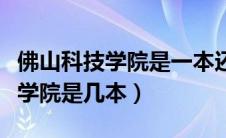 佛山科技学院是一本还是二本学校（佛山科技学院是几本）