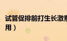 试管促排前打生长激素的作用（生长激素的作用）