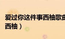 爱过你这件事西柚歌曲百度云（爱过你这件事西柚）