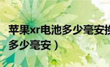 苹果xr电池多少毫安换苹果电池（苹果xr电池多少毫安）