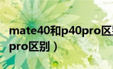 mate40和p40pro区别价格（mate40和p40pro区别）