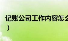 记账公司工作内容怎么写（记账公司工作内容）