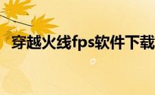 穿越火线fps软件下载（穿越火线fps下载）